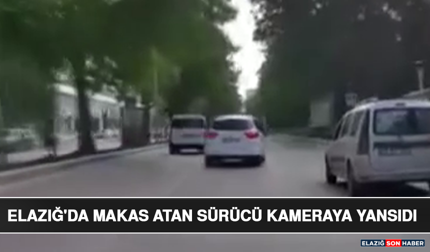 Elazığ'da Makas Atan Sürücü Kameraya Yansıdı