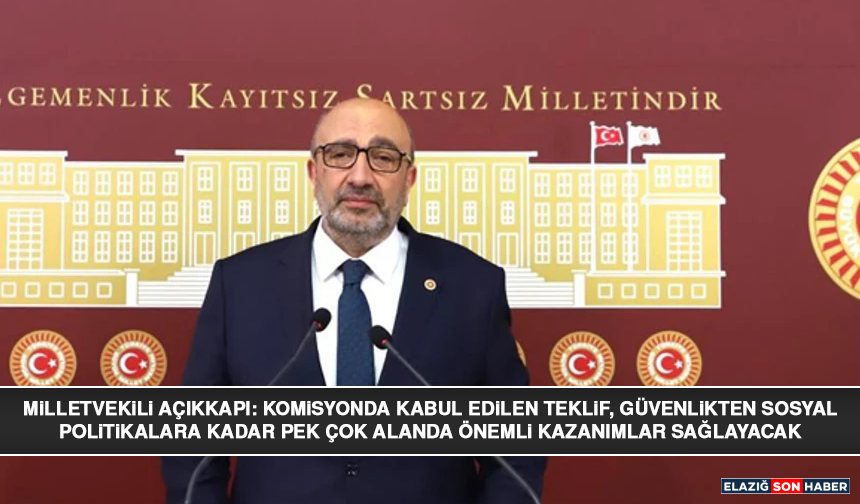 Milletvekili Açıkkapı: Komisyonda Kabul Edilen Teklif, Güvenlikten Sosyal Politikalara Kadar Pek Çok Alanda Önemli Kazan