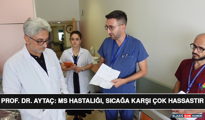 Prof. Dr. Aytaç: "MS Hastalığı, Sıcağa Karşı Çok Hassastır"