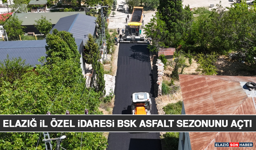 Elazığ İl Özel İdaresi BSK Asfalt Sezonunu Açtı