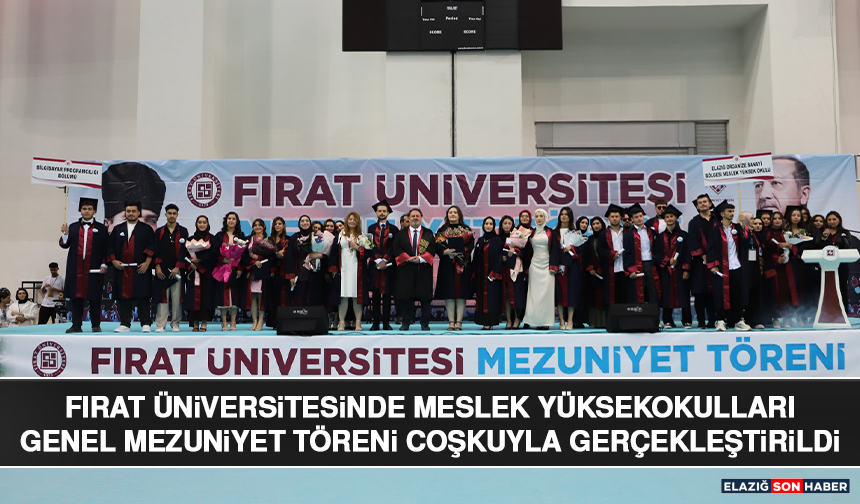 Fırat Üniversitesinde Meslek Yüksekokulları Genel Mezuniyet Töreni Coşkuyla Gerçekleştirildi