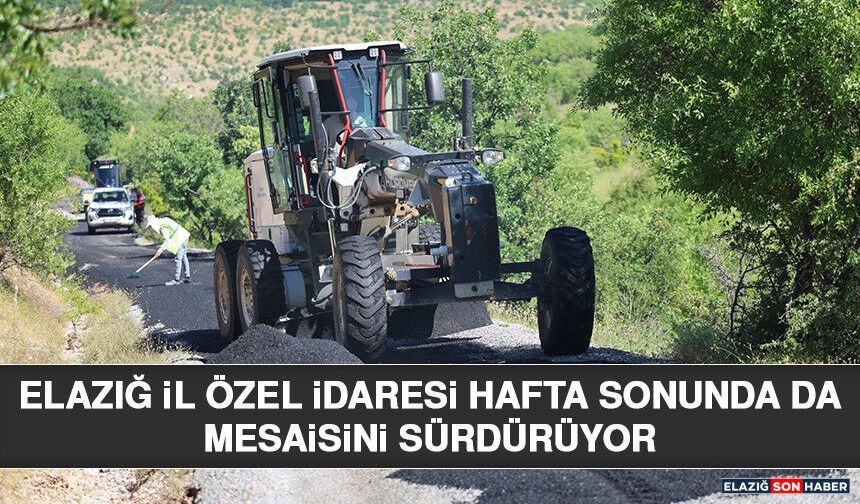 Elazığ İl Özel İdaresi Hafta Sonunda da Mesaisini Sürdürüyor