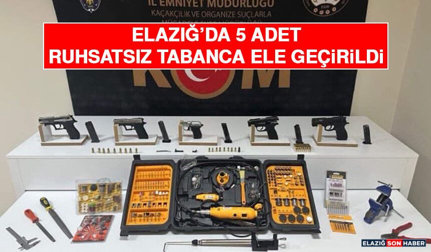 Elazığ’da 5 Adet Ruhsatsız Tabanca Ele Geçirildi