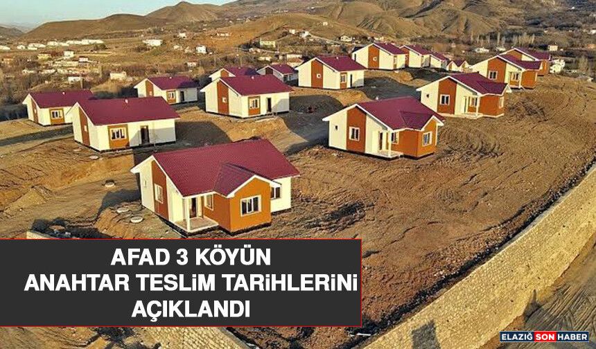 AFAD 3 Köyün Anahtar Teslim Tarihlerini Açıklandı