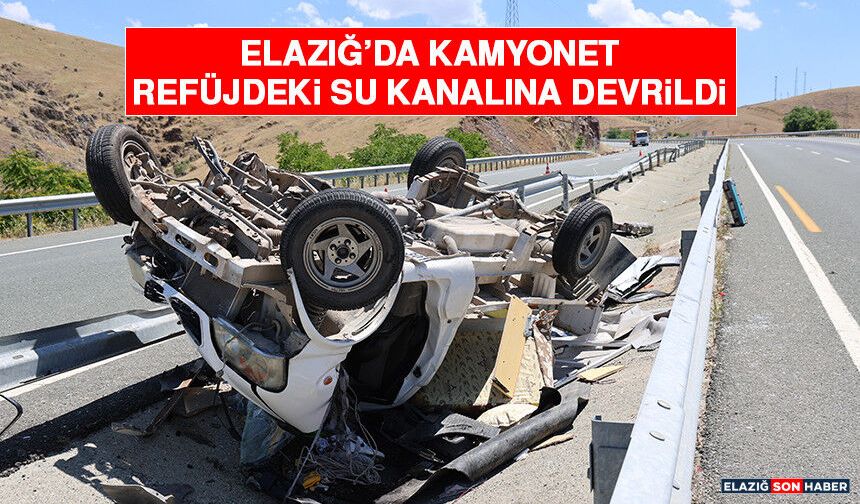 Elazığ’da Kamyonet Refüjdeki Su Kanalına Devrildi