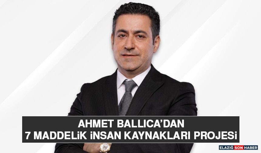 Ahmet Ballıca’dan 7 Maddelik İnsan Kaynakları Projesi