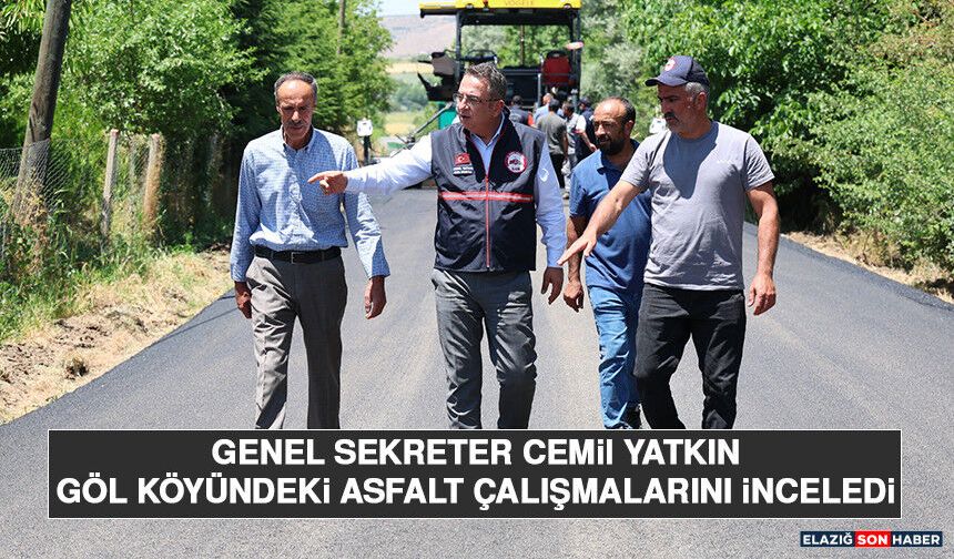 Genel Sekreter Yatkın, Göl Köyündeki Asfalt Çalışmalarını İnceledi