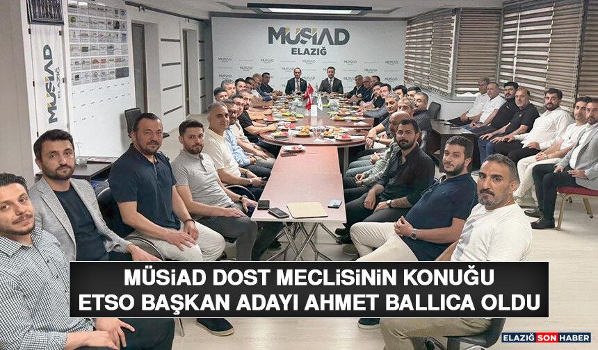 MÜSİAD Dost Meclisinin Konuğu ETSO Başkan Adayı Ahmet Ballıca Oldu