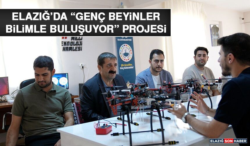 Elazığ’da “Genç Beyinler Bilimle Buluşuyor” Projesi