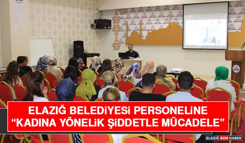 Elazığ Belediyesi Personeline “Kadına Yönelik Şiddetle Mücadele” Semineri