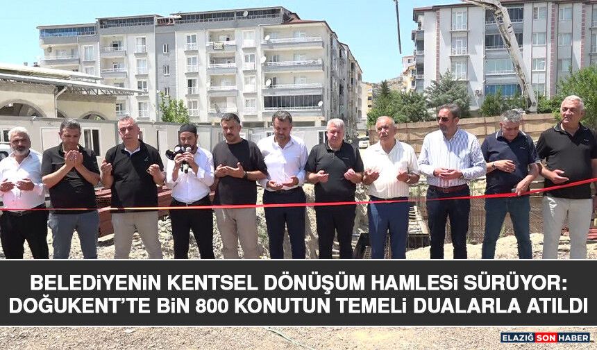 Belediyenin Kentsel Dönüşüm Hamlesi Sürüyor: Doğukent’te Bin 800 Konutun Temeli Dualarla Atıldı