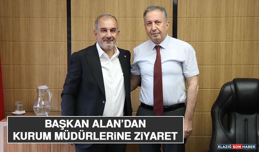 Başkan Alan’dan Kurum Müdürlerine Ziyaret