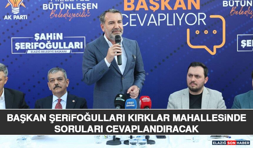 Başkan Şerifoğulları Kırklar Mahallesinde Soruları Cevaplandıracak