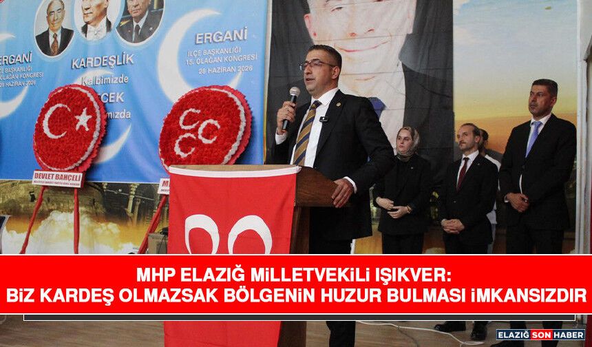 MHP Elazığ Milletvekili Işıkver: Biz Kardeş Olmazsak Bölgenin Huzur Bulması İmkansızdır