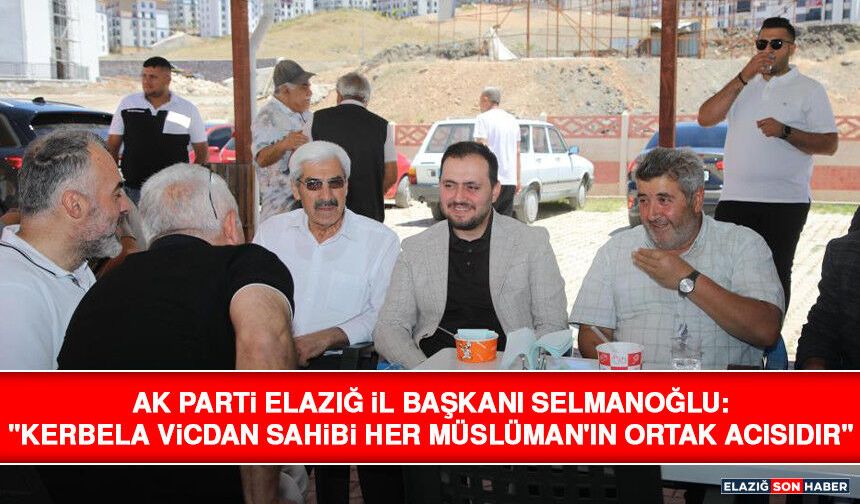 AK Parti Elazığ İl Başkanı Selmanoğlu: "Kerbela Vicdan Sahibi Her Müslüman'ın Ortak Acısıdır"