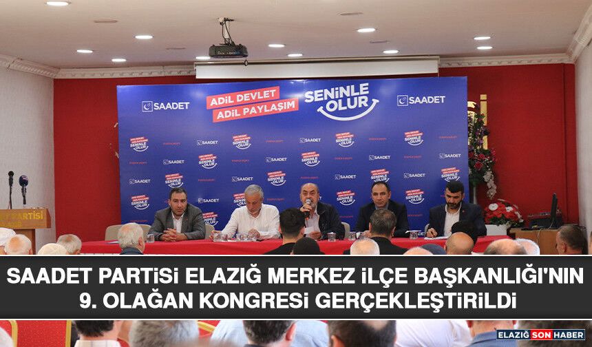 Saadet Partisi Elazığ Merkez İlçe Başkanlığı'nın 9. Olağan Kongresi Gerçekleştirildi