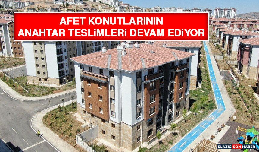 Afet Konutlarının Anahtar Teslimleri Devam Ediyor