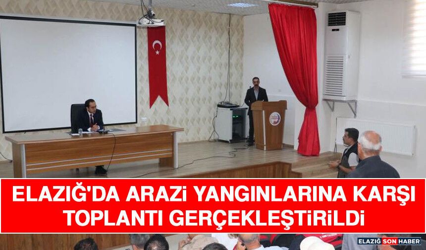 Elazığ'da Arazi Yangınlarına Karşı Toplantı Gerçekleştirildi