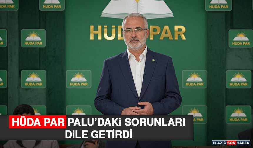 Hüda Par Palu’daki Sorunları Dile Getirdi