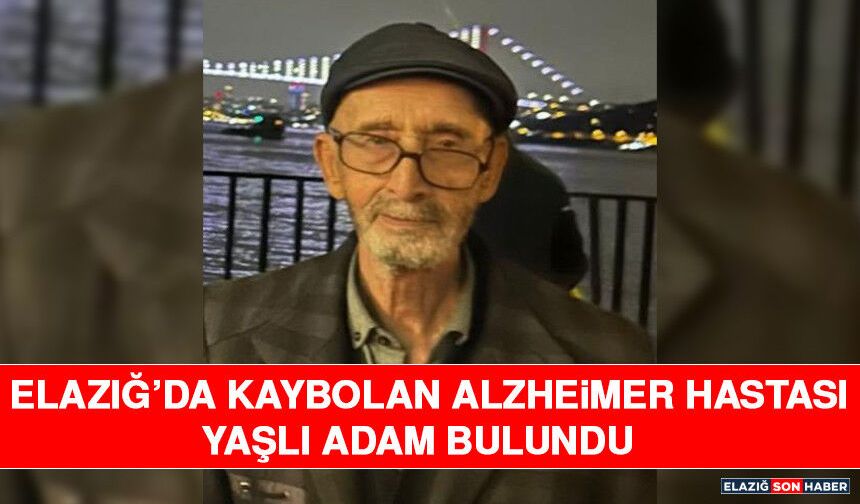 Elazığ’da Kaybolan Alzheimer Hastası Yaşlı Adam Bulundu
