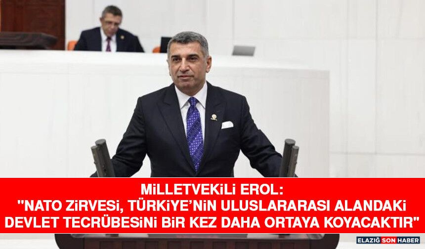 Milletvekili Erol: "NATO Zirvesi, Türkiye’nin Uluslararası Alandaki Devlet Tecrübesini Bir Kez Daha Ortaya Koyacaktır"