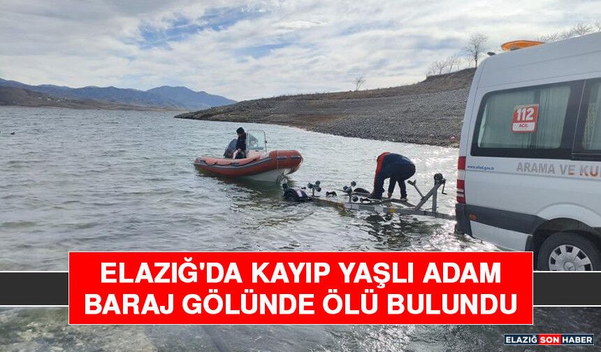 Elazığ'da Kayıp Yaşlı Adam Baraj Gölünde Ölü Bulundu