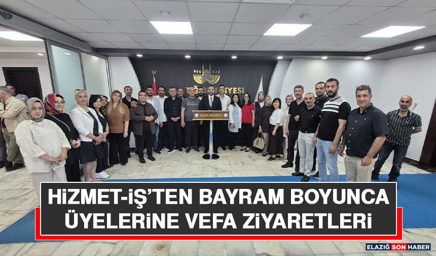 Hizmet-İş’ten Bayram Boyunca Üyelerine Vefa Ziyaretleri