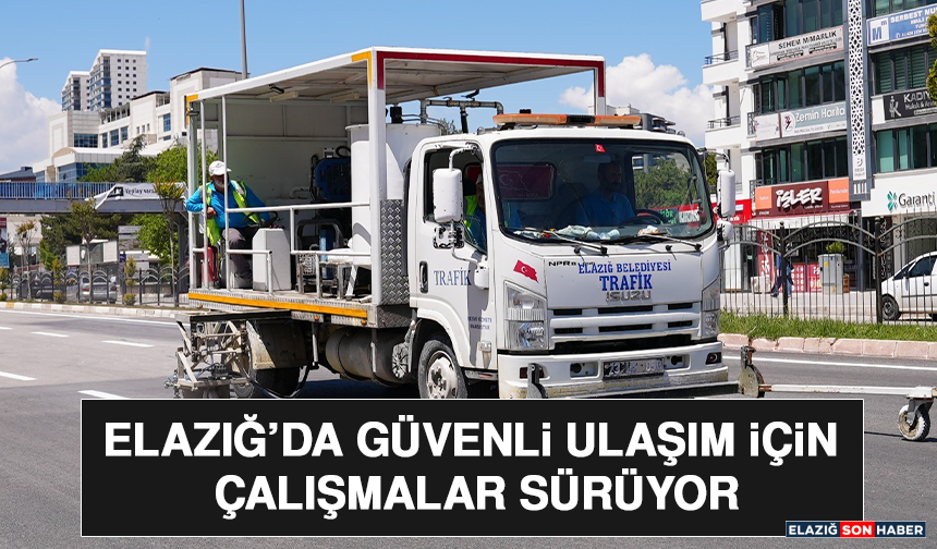 Elazığ’da Güvenli Ulaşım İçin Çalışmalar Sürüyor