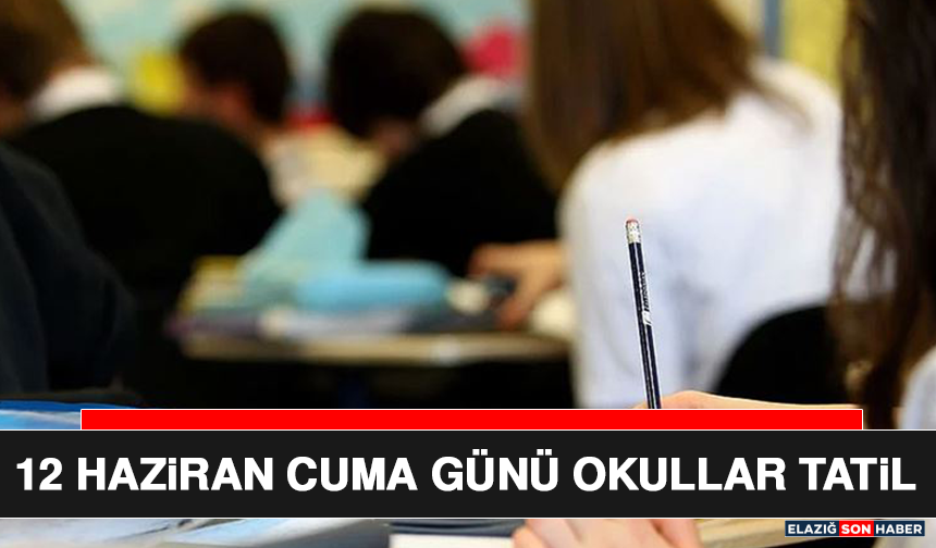 12 Haziran Cuma Günü Okullar Tatil