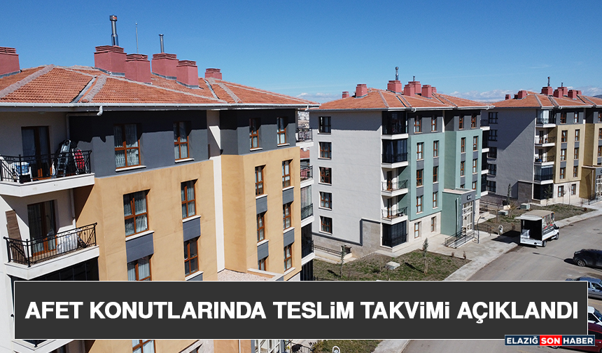 Afet Konutlarında Teslim Takvimi Açıklandı