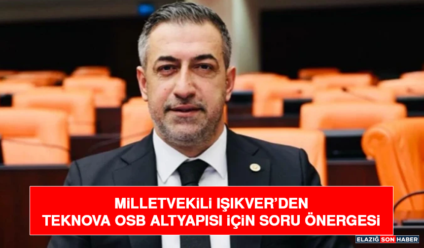 Milletvekili Işıkver’den TEKNOVA OSB Altyapısı İçin Soru Önergesi