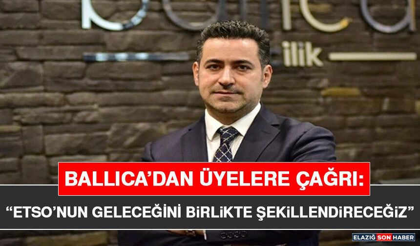 Ballıca’dan Üyelere Çağrı: “ETSO’nun Geleceğini Birlikte Şekillendireceğiz”