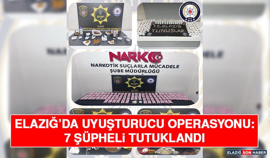 Elazığ’da Uyuşturucu Operasyonu: 7 Şüpheli Tutuklandı