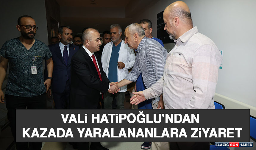 Vali Hatipoğlu'ndan Kazada Yaralananlara Ziyaret
