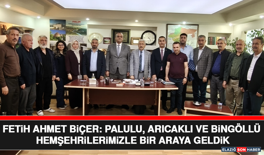 Fetih Ahmet Biçer: Palulu, Arıcaklı ve Bingöllü Hemşehrilerimizle Bir Araya Geldik