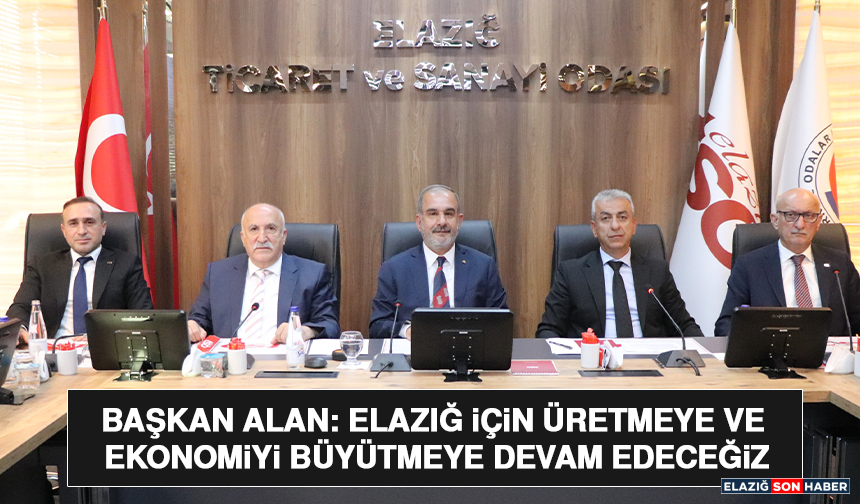 Başkan Alan: Elazığ İçin Üretmeye ve Ekonomiyi Büyütmeye Devam Edeceğiz
