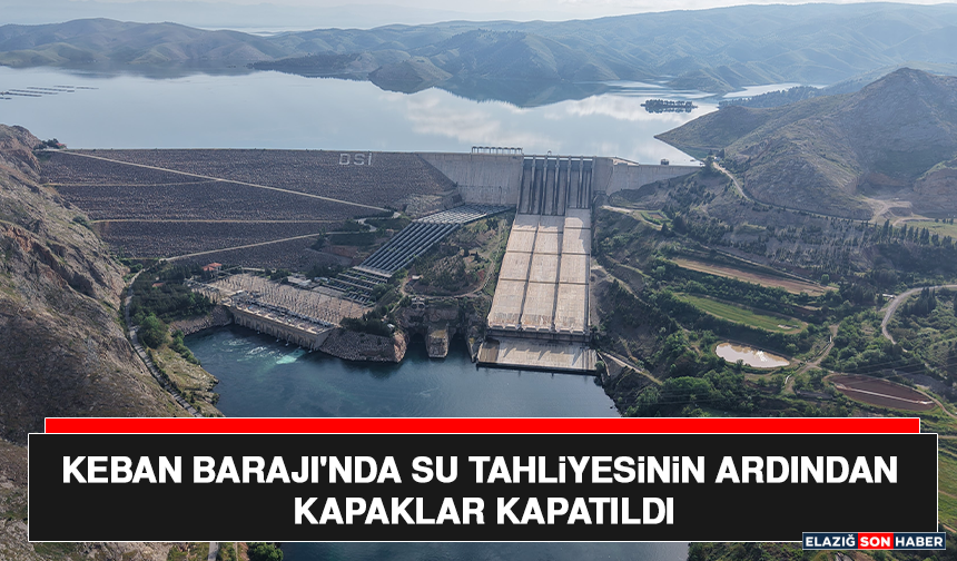 Keban Barajı'nda Su Tahliyesinin Ardından Kapaklar Kapatıldı