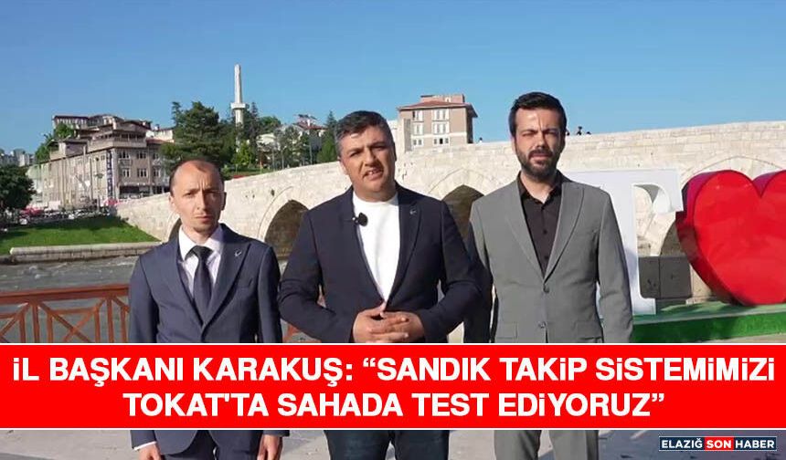 İl Başkanı Karakuş: “Sandık Takip Sistemimizi Tokat'ta Sahada Test Ediyoruz”
