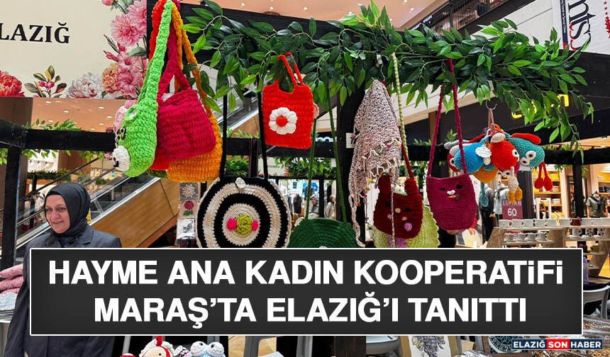 Hayme Ana Kadın Kooperatifi Maraş’ta Elazığ’ı Tanıttı