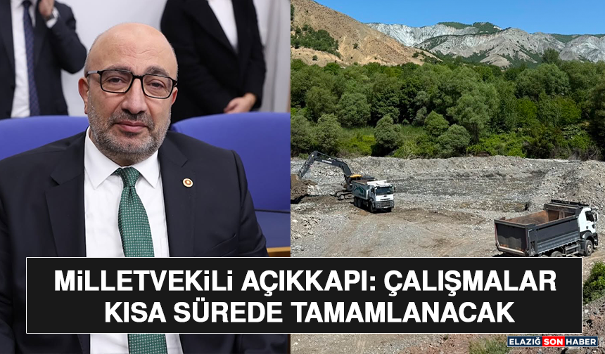 Milletvekili Açıkkapı: Çalışmalar Kısa Sürede Tamamlanacak