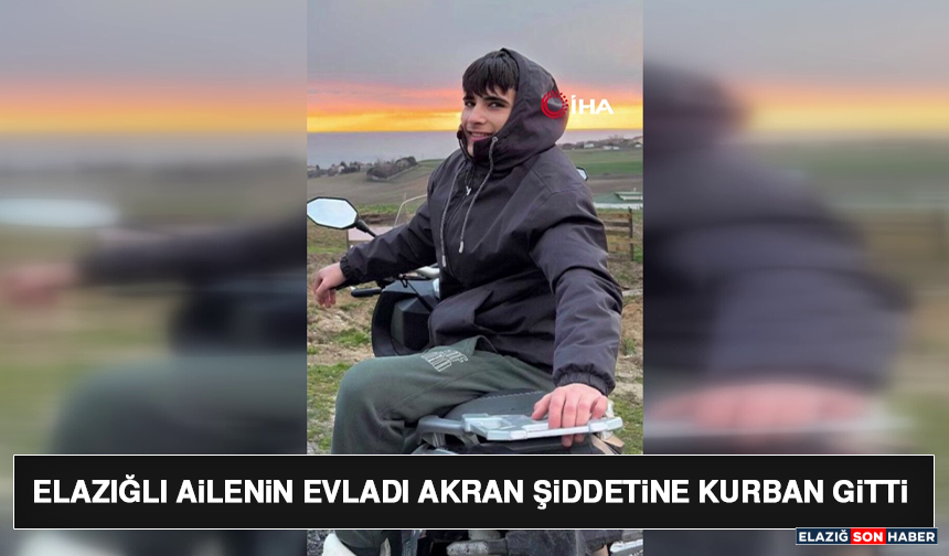 Elazığlı Ailenin Evladı Akran Şiddetine Kurban Gitti