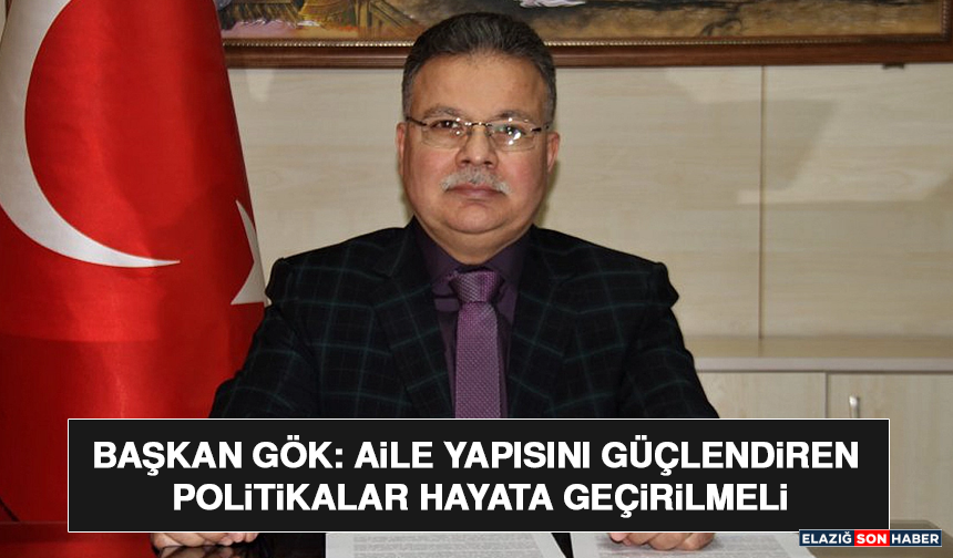 Başkan Gök: Aile Yapısını Güçlendiren Politikalar Hayata Geçirilmeli