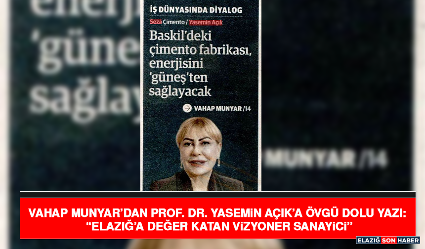 Vahap Munyar’dan Prof. Dr. Yasemin Açık’a Övgü Dolu Yazı: “Elazığ’a Değer Katan Vizyoner Sanayici”
