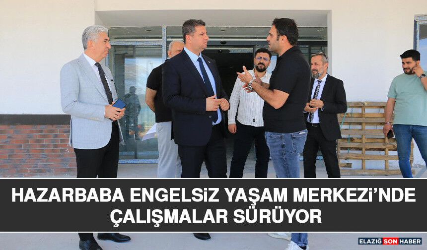 Hazarbaba Engelsiz Yaşam Merkezi’nde Çalışmalar Sürüyor
