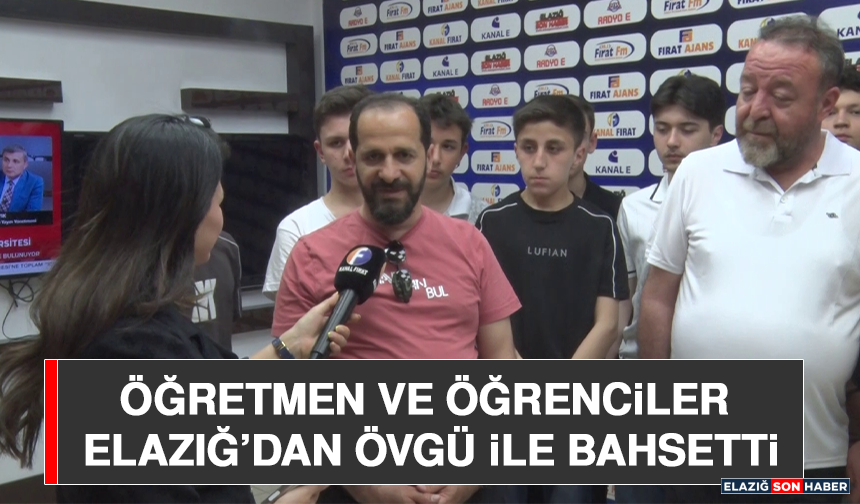 Öğretmen ve Öğrenciler Elazığ’dan Övgü İle Bahsetti