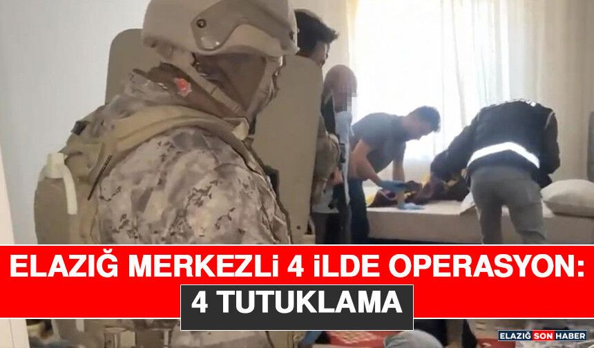 Elazığ Merkezli 4 İlde Operasyon: 4 Tutuklama