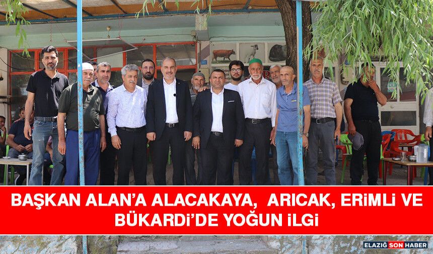 Başkan Alan’a Alacakaya, Arıcak, Erimli ve Bükardi’de Yoğun İlgi