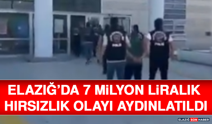 Elazığ’da 7 Milyon Liralık Hırsızlık Olayı Aydınlatıldı