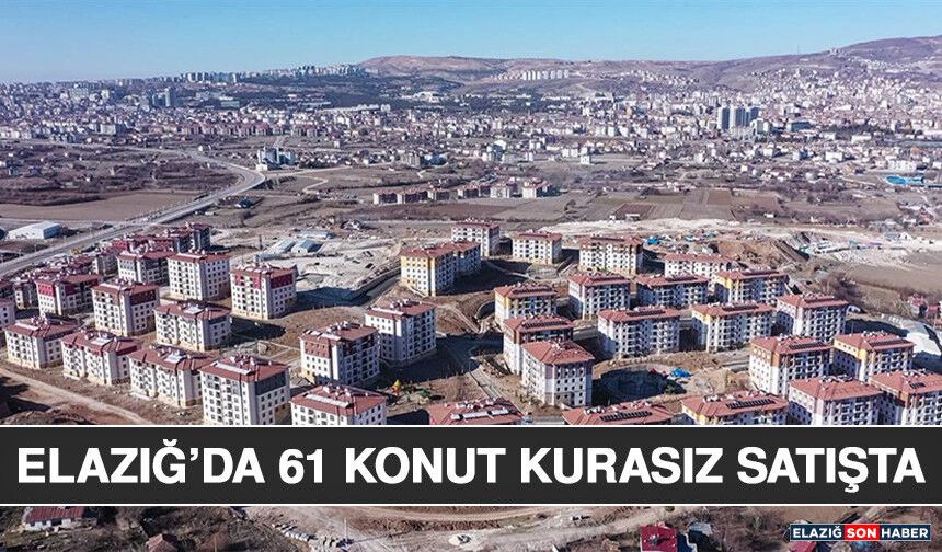 Elazığ’da 61 Konut Kurasız Satışta