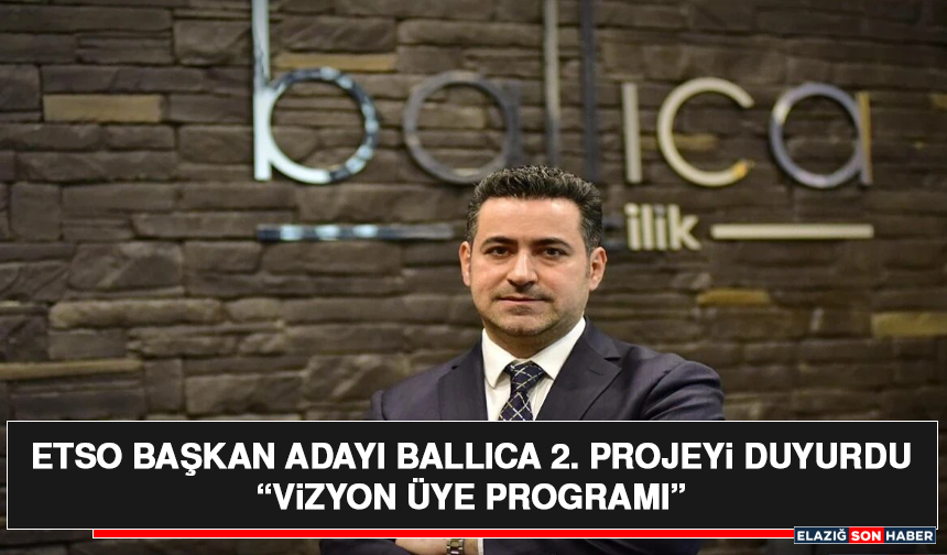 ETSO Başkan Adayı Ballıca 2. Projeyi Duyurdu “Vizyon Üye Programı”